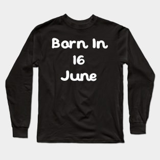 Born In 16 June Long Sleeve T-Shirt